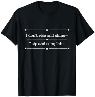 I Don't Rise and Shine I Sip and Complain T-Shirt on Amazon